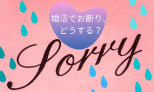 婚活でお断りは難しい?「ごめんなさい」した時にトラブルにならない対策法